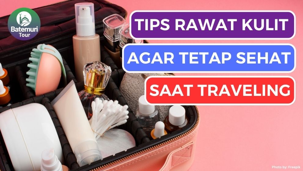 11 Tips Rawat Kulit Saat Traveling saat Tetap Sehat